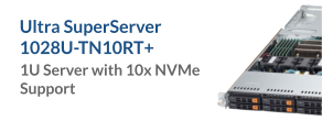 GPU Ultra SuperServer
1028U-TN10RT+
 - 1U Server with 10x NVMe
Support
 